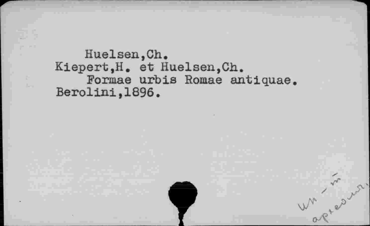 ﻿Huelsen,Ch.
Kiepert ,H. et Huelsen,Ch..
Formae urbis R orna e antiquae. Berolini,1896.